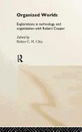 Organized Worlds: Explorations in Technology and Organization with Robert Cooper