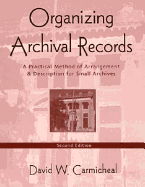 Organizing Archival Records: A Practical Method of Arrangement and Description for Small Archives