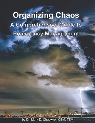 Organizing Chaos: A Comprehensive Guide to Emergency Management - Chadwick, Mark D, Dr.