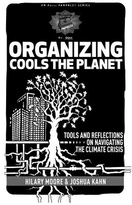 Organizing Cools the Planet: Tools and Reflections to Navigate the Climate Crisis - Kahn, Joshua, and Moore, Hilary