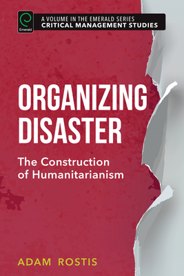 Organizing Disaster: The Construction of Humanitarianism - Rostis, Adam