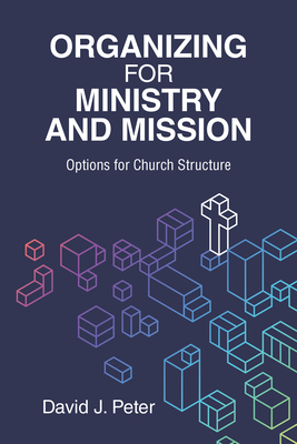 Organizing for Ministry and Mission: Options for Church Structure: Options for church Structure - Peter, David J