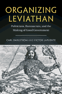Organizing Leviathan: Politicians, Bureaucrats, and the Making of Good Government