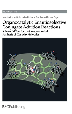 Organocatalytic Enantioselective Conjugate Addition Reactions: A Powerful Tool for the Stereocontrolled Synthesis of Complex Molecules - Vicario, Jose L, and Badia, Dolores, and Carrillo, Luisa