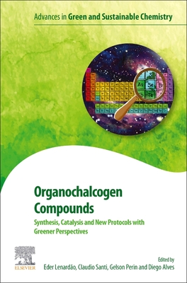 Organochalcogen Compounds: Synthesis, Catalysis and New Protocols with Greener Perspectives - Lenardo, Eder Joo (Editor), and Santi, Claudio (Editor), and Perin, Gelson (Editor)