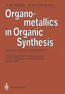 Organometallics in Organic Synthesis: Aspects of a Modern Interdisciplinary Field - Aumann, R, and Meijere, Armin de (Editor), and Dahlenburg, L