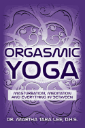 Orgasmic Yoga: Masturbation, Meditation and Everything In-Between