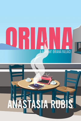 Oriana: A Novel of Oriana Fallaci - Rubis, Anastasia