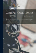 Orient Oder Rom: Beitrge Zur Geschichte Der Sptantiken Und Frhchristlichen Kunst