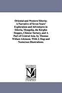 Oriental and Western Siberia; A Narrative of Seven Years' Exploration and Adventures in Siberia, Mongolia, the Kirghis Steppes, Chinese Tartary, and A Part of Central Asia. by Thomas Witlam Atkinson. With A Map and Numerous Illustrations.