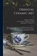 Oriental Ceramic Art: Illustrated by Examples From the Collection of W.T. Walters: With One Hundred and Sixteen Plates in Colors and Over Four Hundred Reproductions in Black and White; v.3