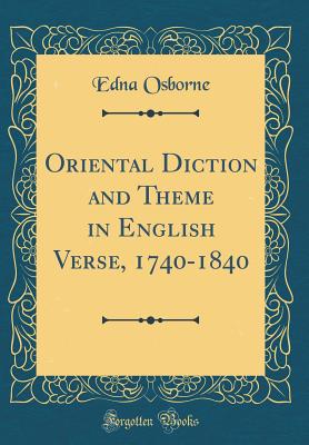 Oriental Diction and Theme in English Verse, 1740-1840 (Classic Reprint) - Osborne, Edna