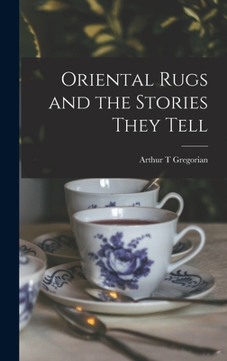 Oriental Rugs and the Stories They Tell - Gregorian, Arthur T