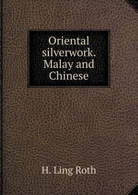 Oriental Silverwork. Malay and Chinese - Roth, H Ling