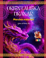 Orientaliska drakar Mandala m?larbok Kreativa och anti-stress drakscener fr alla ?ldrar: Fantastiska mytologiska mnster fr att frb?ttra fantasin och avkoppling