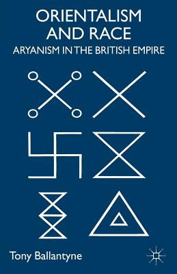Orientalism and Race: Aryanism in the British Empire - Ballantyne, T