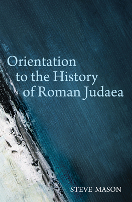 Orientation to the History of Roman Judaea - Mason, Steve