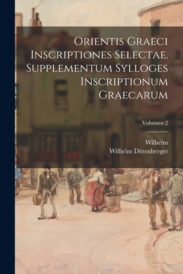 Orientis graeci inscriptiones selectae. Supplementum Sylloges inscriptionum graecarum; Volumen 2 - Dittenberger, Wilhelm