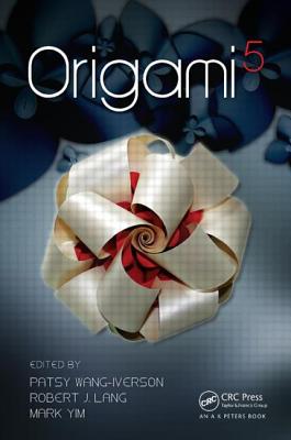 Origami 5: Fifth International Meeting of Origami Science, Mathematics, and Education - Wang-Iverson, Patsy (Editor), and Lang, Robert J (Editor), and Yim, Mark (Editor)