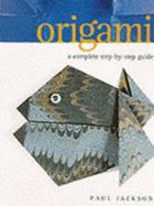 Origami: A Complete Step-by-step Guide - Jackson, Paul