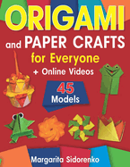 Origami and Paper Crafts for Everyone: 45 Models for Kids, Teens and Adults + Online Videos