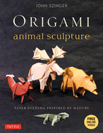 Origami Animal Sculpture: Paper Folding Inspired by Nature: Fold and Display Intermediate to Advanced Origami Art (Origami Book with 22 Models and Online Video Instructions)