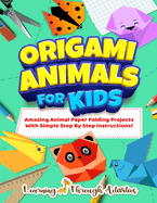 Origami Animals For Kids: Amazing Animal Paper Folding Projects With Simple Step By Step Instructions! (Origami Fun)
