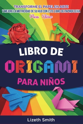 Origami Book For Kids: Transform Paper Into Art & Enhance Your Childs Focus, Concentration, Motor Skills with our Activity Book For Kids - Smith, Lizeth