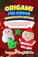 Origami f?r Kinder - Weihnachts Edition: Erstelle erstaunliche Weihnachtsbasteleien durch die Kunst des Origami mit einfachen Schritt-f?r-Schritt-Anleitungen