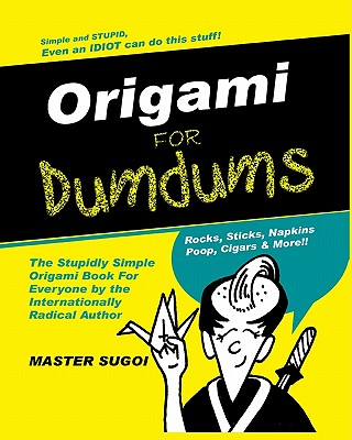 Origami for Dumdums: The Silly Easy Book of Origami to Make You Laugh. - Sugoi, Master