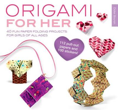 Origami for Her: 40 Fun Paper-Folding Projects for Girls of All Ages - Boursin, Didier