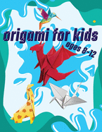 Origami For Kids Ages 8-12: 40 Easy Models With Step-by-Step