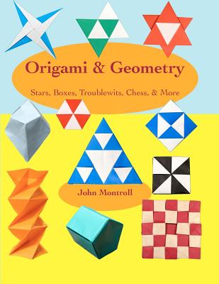 Origami & Geometry: Stars, Boxes, Troublewits, Chess, & More - Montroll, John