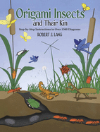 Origami Insects and Their Kin: Step-By-Step Instructions in Over 1500 Diagrams