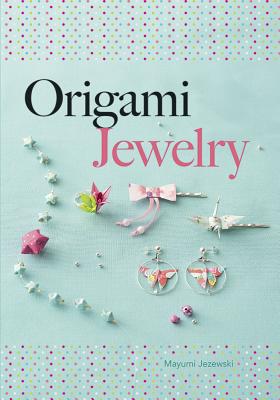 Origami Jewelry - Jezewski, Mayumi, and Orry, Marina (Translated by)