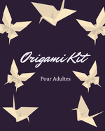 Origami Kit Pour Adultes: Livre Origami Pour Les Dbutants, Origamis faciles, Projets de pliages papier pas  pas, Idal pour dbutants, enfant et adulte ! ( L'origami comme par magie ) .