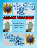 Origami Made Easy: Simple Projects for Beginning Paper Artists