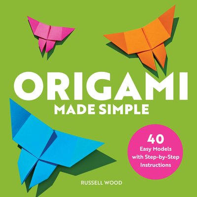 Origami Made Simple: 40 Easy Models with Step-By-Step Instructions - Wood, Russell