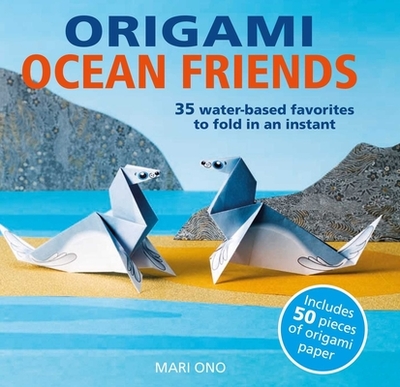 Origami Ocean Friends: 35 Water-Based Favorites to Fold in an Instant: Includes 50 Pieces of Origami Paper - Ono, Mari