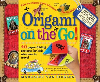 Origami on the Go: 40 Paper-Folding Projects for Kids Who Love to Travel - Van Sicklen, Margaret