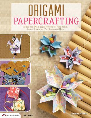 Origami Papercrafting: Folded and Washi Paper Projects for Mini Books, Cards, Ornaments, Tiny Boxes and More - McNeill, Suzanne, and Traidman, Sally, and Mace, Catherine