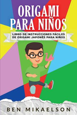 Origami para Nios: Libro de Instrucciones Fciles de Origami Japons para Nios - Mikaelson, Ben