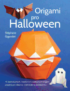 Origami Pro Halloween: 10 Jednoduchych, Kreativnich a Zabavnych Origami Projektu Pro Vsechny, Vcetne Deti a Zacatecniku