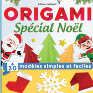 Origami sp?cial No?l: +30 mod?les simples et faciles: Projets de pliages papier pas ? pas en couleurs. Un cadeau no?l id?al pour d?butants, enfant et adulte !