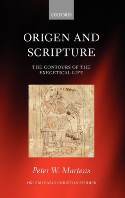 Origen and Scripture: The Contours of the Exegetical Life - Martens, Peter W.