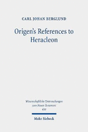 Origen's References to Heracleon: A Quotation-Analytical Study of the Earliest Known Commentary on the Gospel of John