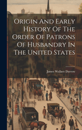 Origin And Early History Of The Order Of Patrons Of Husbandry In The United States