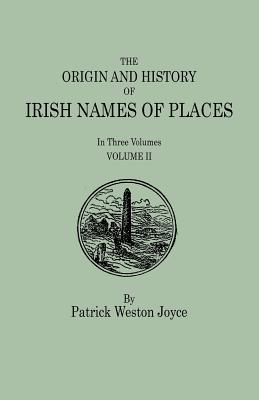 Origin and History of Irish Names of Places. in Three Volumes. Volume II - Joyce, P W
