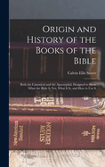 Origin and History of the Books of the Bible: Both the Canonical and the Apocryphal, Designed to Show What the Bible Is Not, What It Is, and How to Use It