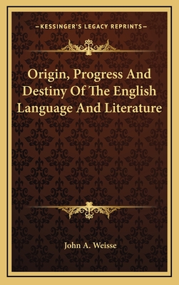 Origin, Progress and Destiny of the English Language and Literature - Weisse, John Adam